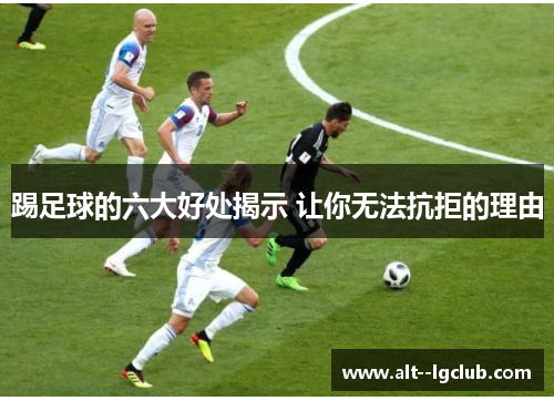 踢足球的六大好处揭示 让你无法抗拒的理由