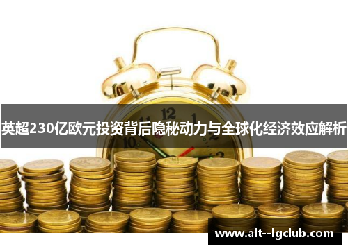 英超230亿欧元投资背后隐秘动力与全球化经济效应解析