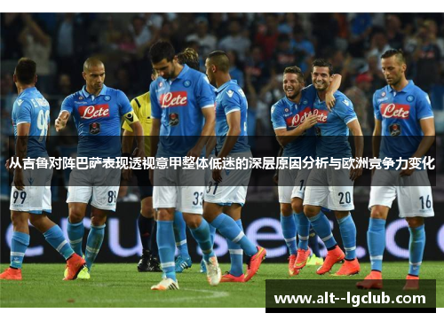 从吉鲁对阵巴萨表现透视意甲整体低迷的深层原因分析与欧洲竞争力变化 从吉鲁对阵巴萨表现透视意甲整体低迷的深层原因分析与欧洲竞争力变化