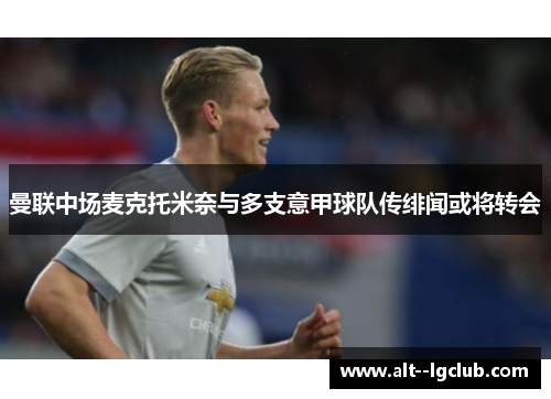 曼联中场麦克托米奈与多支意甲球队传绯闻或将转会