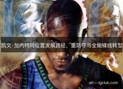 凯文·加内特同位置发展路径，重防守与全能锋线转型